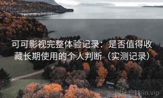 可可影视完整体验记录：是否值得收藏长期使用的个人判断（实测记录）