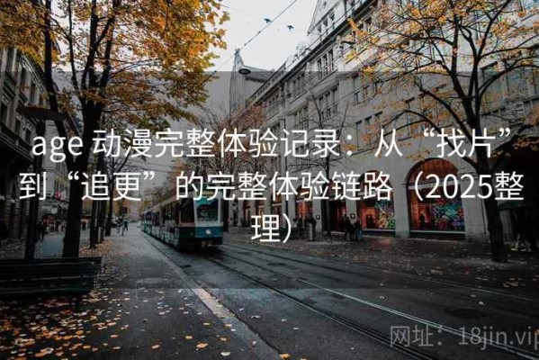 age 动漫完整体验记录：从“找片”到“追更”的完整体验链路（2025整理）