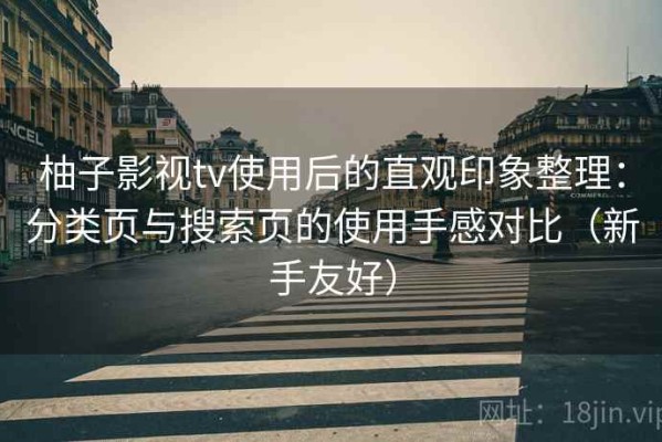 柚子影视tv使用后的直观印象整理：分类页与搜索页的使用手感对比（新手友好）
