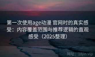 第一次使用age动漫 官网时的真实感受：内容覆盖范围与推荐逻辑的直观感受（2025整理）