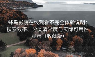 蜂鸟影院在线观看不完全体验说明：搜索效率、分类清晰度与实际可用性观察（收藏版）
