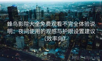 蜂鸟影院大全免费观看不完全体验说明：夜间使用的观感与护眼设置建议（效率向）