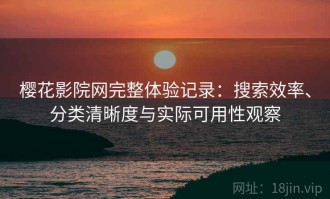 樱花影院网完整体验记录：搜索效率、分类清晰度与实际可用性观察