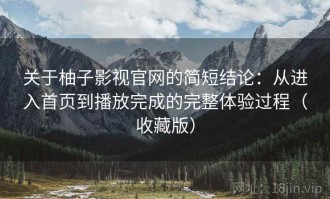 关于柚子影视官网的简短结论：从进入首页到播放完成的完整体验过程（收藏版）