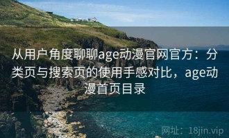 从用户角度聊聊age动漫官网官方：分类页与搜索页的使用手感对比，age动漫首页目录