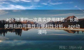 age 动漫的一次真实使用体验：长期使用后的可靠性与便利性分析，age动漫吗