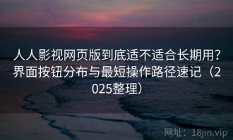 人人影视网页版到底适不适合长期用？界面按钮分布与最短操作路径速记（2025整理）