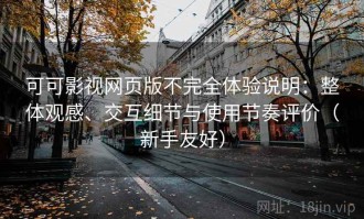 可可影视网页版不完全体验说明：整体观感、交互细节与使用节奏评价（新手友好）