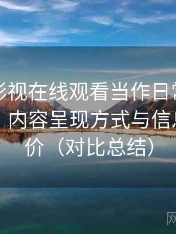 把可可影视在线观看当作日常工具后的感受：内容呈现方式与信息密度评价（对比总结）