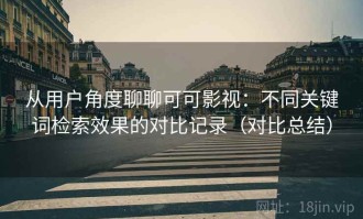 从用户角度聊聊可可影视：不同关键词检索效果的对比记录（对比总结）