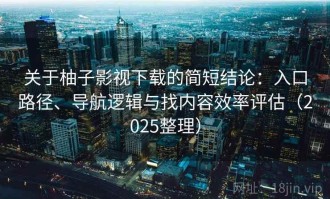 关于柚子影视下载的简短结论：入口路径、导航逻辑与找内容效率评估（2025整理）
