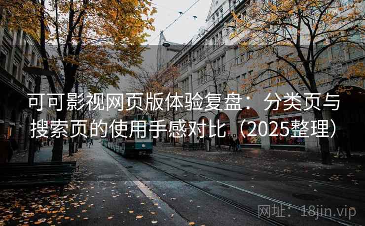 可可影视网页版体验复盘：分类页与搜索页的使用手感对比（2025整理）